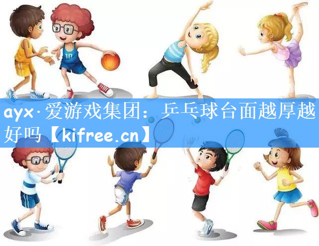 ayx·爱游戏集团:乒乓球台面越厚越好吗