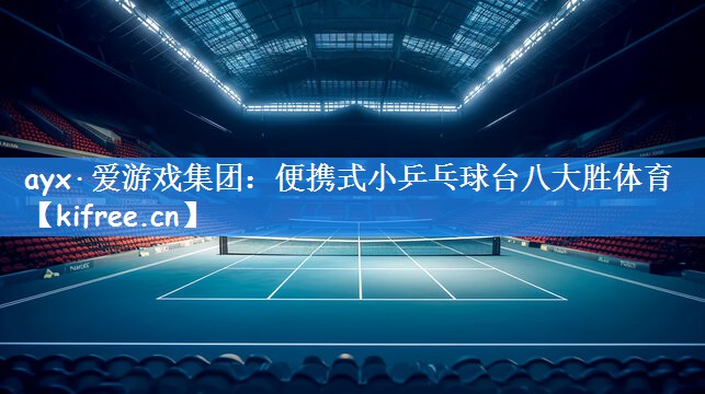 ayx·爱游戏集团:便携式小乒乓球台八大胜体育