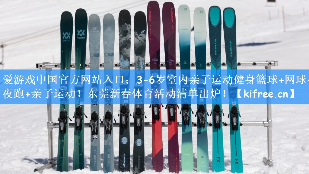 爱游戏中国官方网站入口:3-6岁室内亲子运动健身篮球+网球+夜跑+亲子运动!东莞新春体育活动清单出炉!