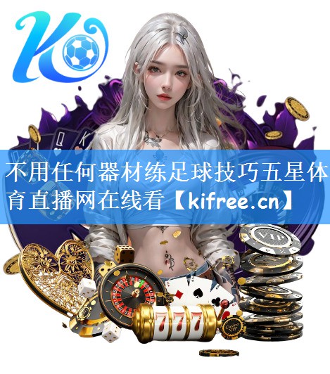 不用任何器材练足球技巧五星体育直播网在线看