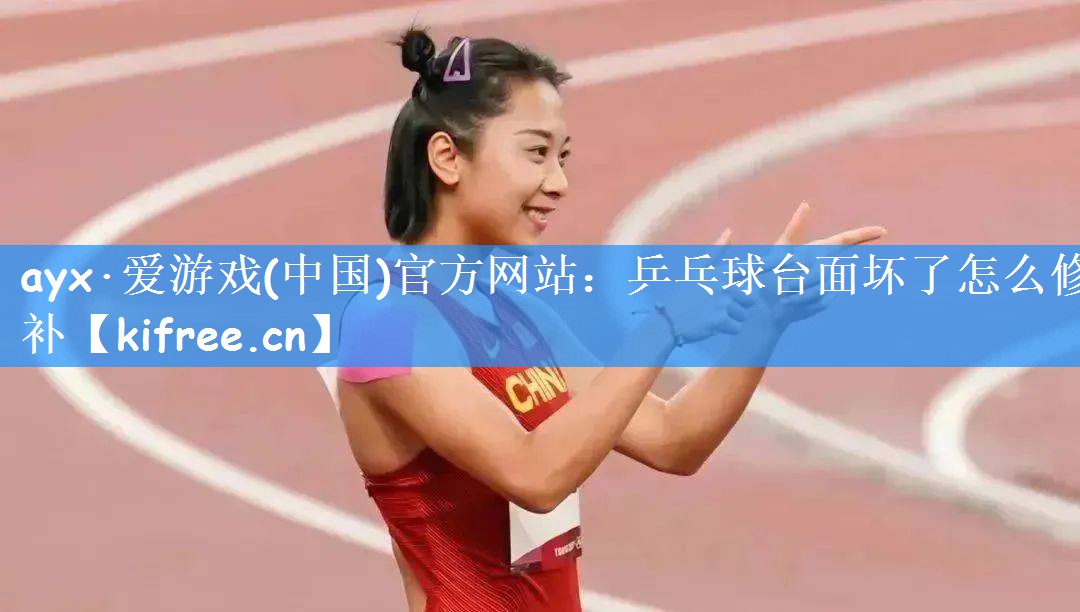 ayx·爱游戏(中国)官方网站：乒乓球台面坏了怎么修补
