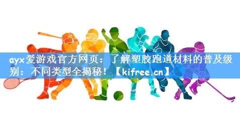 了解塑胶跑道材料的普及级别：不同类型全揭秘！